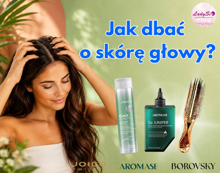 Jak dbać o skórę głowy - krok po kroku.